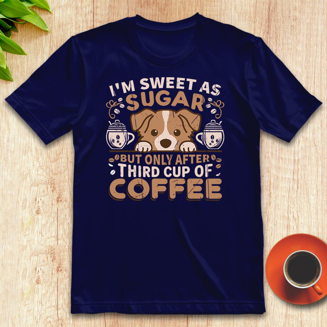 I'm sweet as sugar, third cup of coffee t-shirt