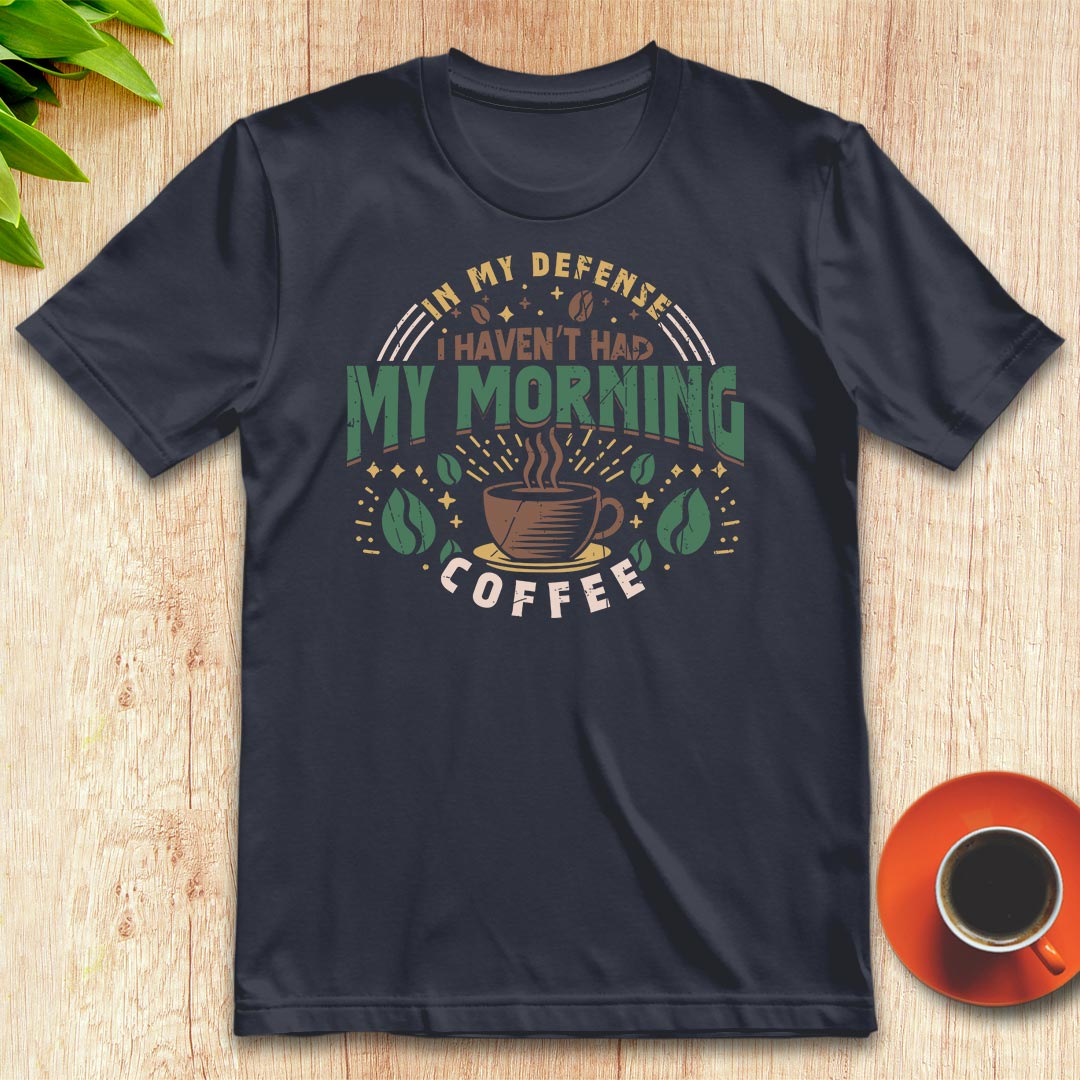 I haven’t had my morning coffee t-shirt