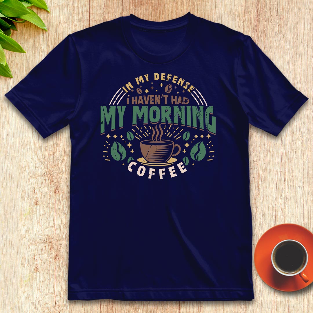 I haven’t had my morning coffee t-shirt