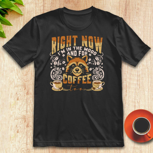 I'm in the mood and for coffee too t-shirt