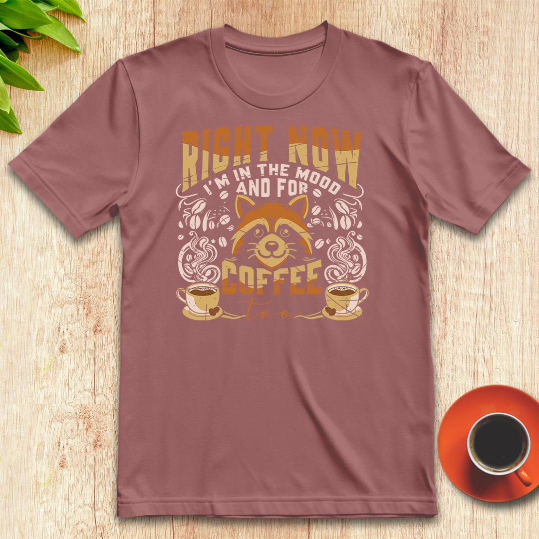 I'm in the mood and for coffee too t-shirt