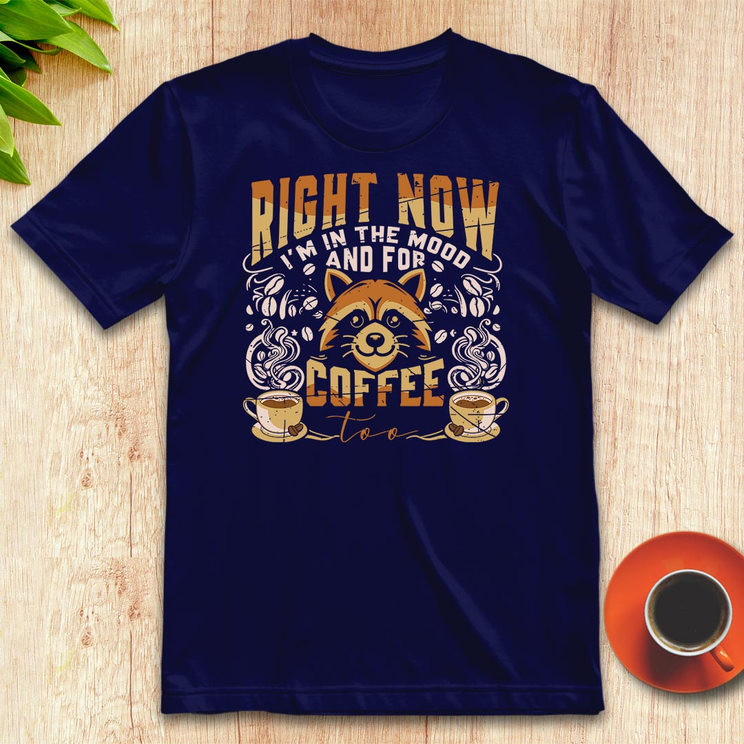 I'm in the mood and for coffee too t-shirt