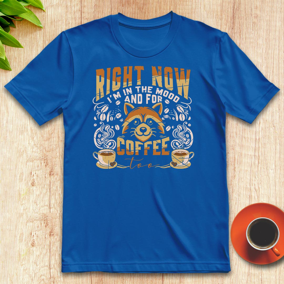 I'm in the mood and for coffee too t-shirt