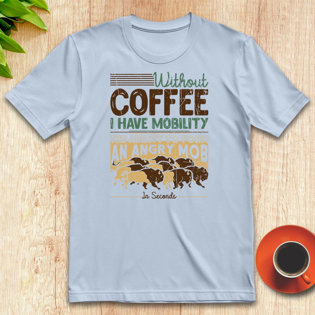 Without coffee, I have mobility t-shirt