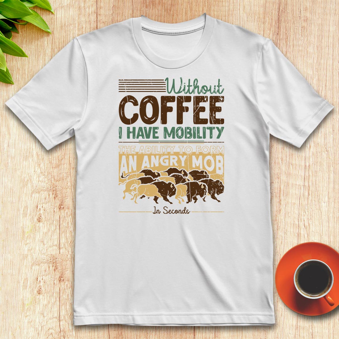 Without coffee, I have mobility t-shirt