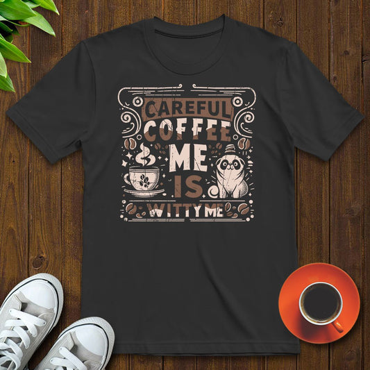 Careful, coffee me is witty me T-shirt - Witty Brews