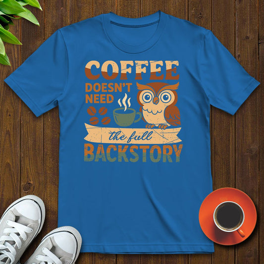 Coffee doesn’t need backstory T-shirt - Witty Brews