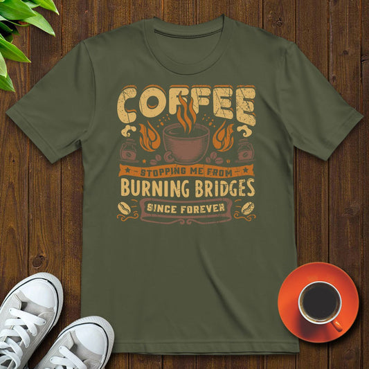 Coffee stopping me from burning bridges T-shirt - Witty Brews