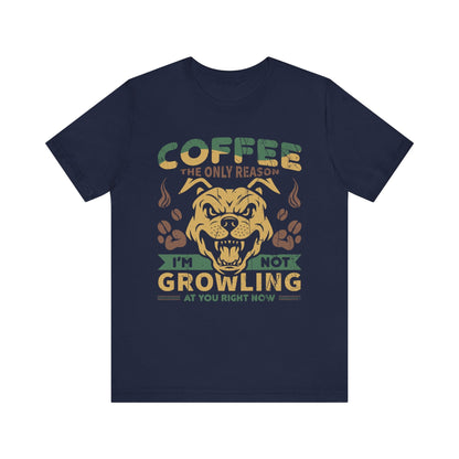 Coffee the only reason I’m not growling T-shirt - Witty Brews