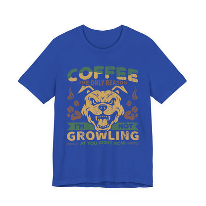 Coffee the only reason I’m not growling T-shirt - Witty Brews