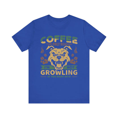 Coffee the only reason I’m not growling T-shirt - Witty Brews