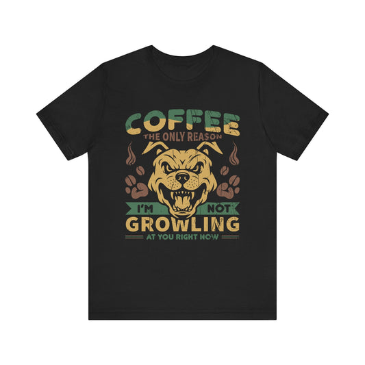 Coffee the only reason I’m not growling T-shirt - Witty Brews