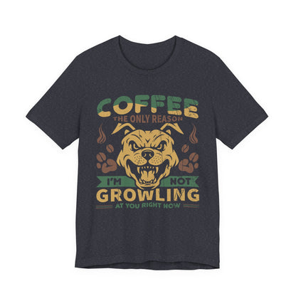 Coffee the only reason I’m not growling T-shirt - Witty Brews