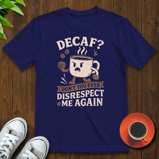 Decaf Don't you ever T-shirt - Witty Brews