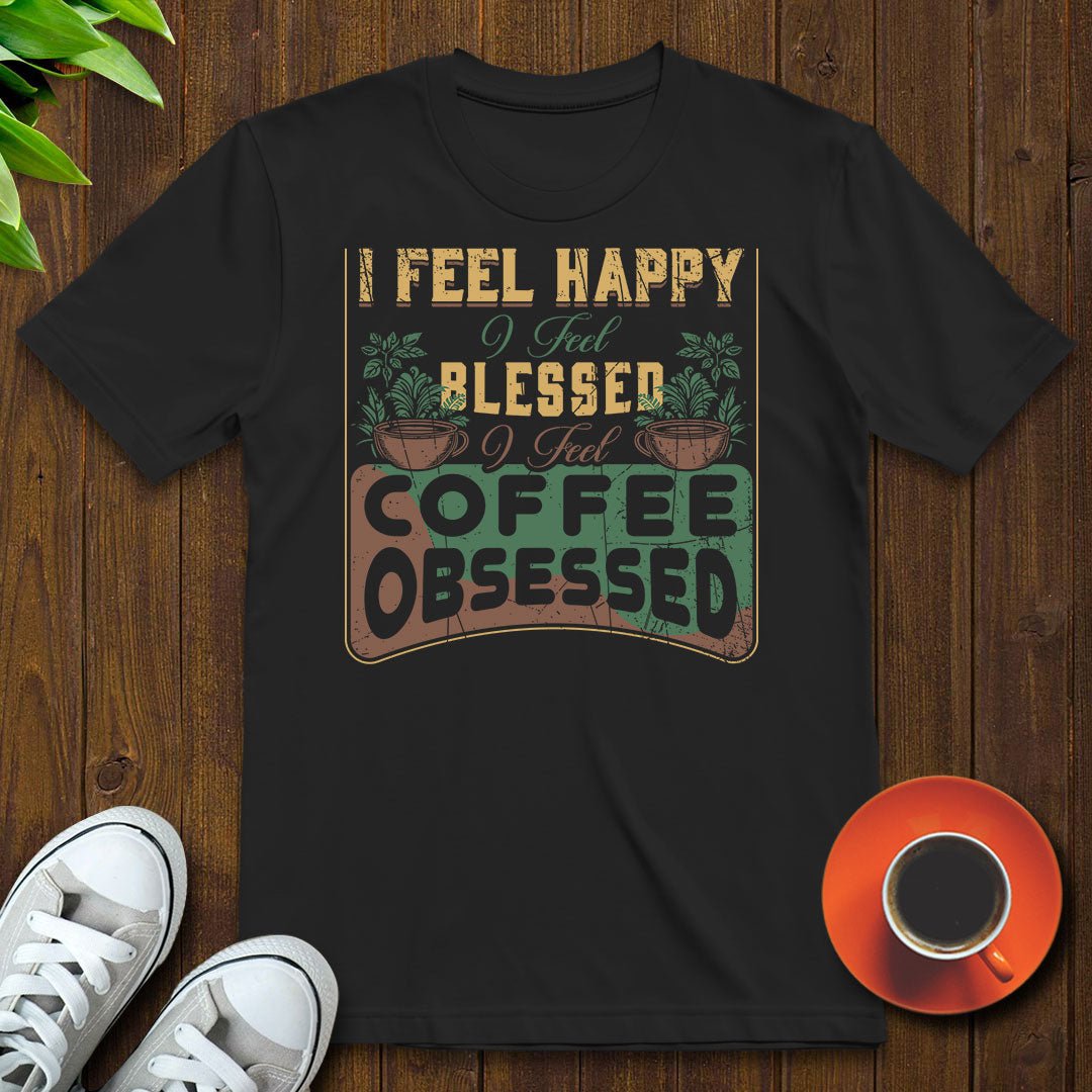 I feel coffee obsessed T-shirt - Witty Brews
