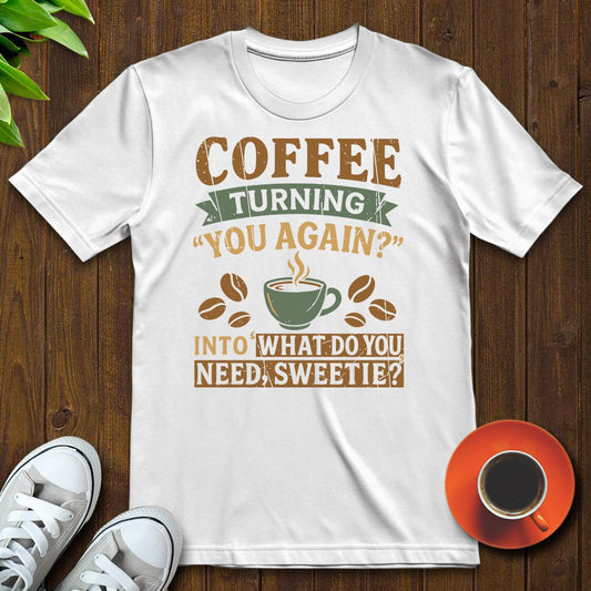 What do you need sweetie T-shirt - Witty Brews