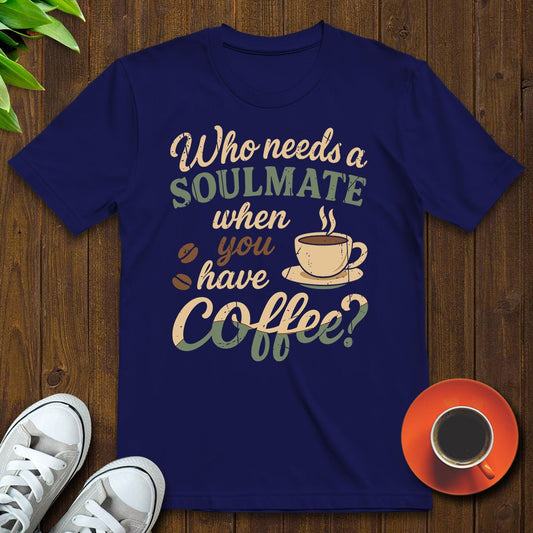 Who needs a soulmate T-shirt - Witty Brews