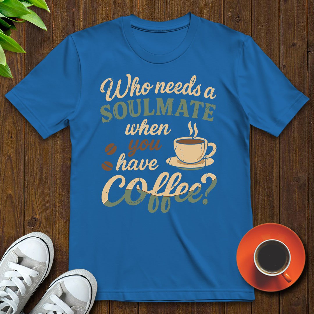 Who needs a soulmate T-shirt - Witty Brews